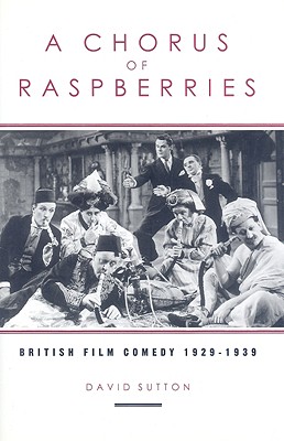 A Chorus Of Raspberries: British Film Comedy 1929-1939 (Exeter Studies in Film History)