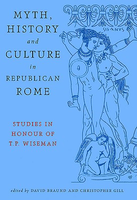 Myth, History and Culture in Republican Rome: Studies in Honour of T.P. Wiseman