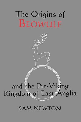 The Origins of Beowulf And the Pre-Viking Kingdom of East Anglia