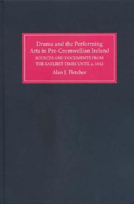 Drama and the Performing Arts in Pre-Cromwellian Ireland: A Repertory of Sources and Documents from the Earliest Times