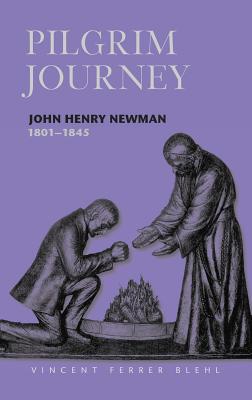 Pilgrim Journey: John Henry Newman 1801 - 1845