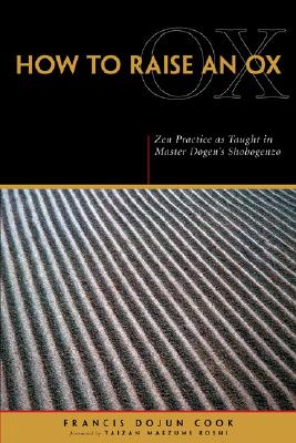 How to Raise an Ox: Zen Practice as Taught in Master Dogen's Shobogenzo (Wisdom)