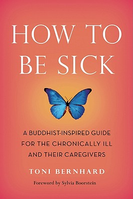 Image for How to be Sick: A Buddhist-Inspired Guide for the Chronically Ill and their Caregivers