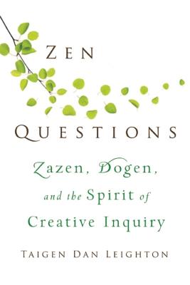 Zen Questions: Zazen, Dogen, and the Spirit of Creative Inquiry