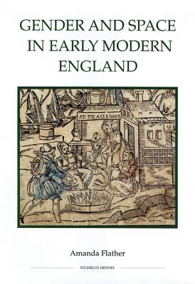 Gender and Space in Early Modern England (Royal Historical Society Studies in History New Series, 55)