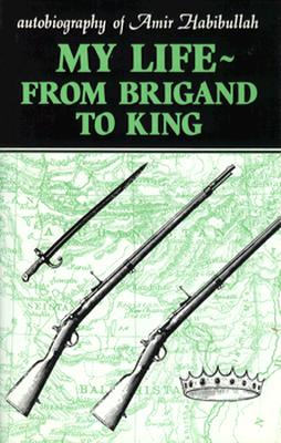 My Life: From Brigand to King--Autobiography of Amir Habibullah