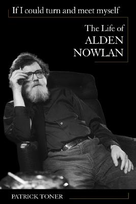 If I Could Turn and Meet Myself; The Life of Alden Nowlan