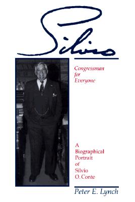 Silvio: Congressman for Everyone : A Biographical Portrait of Silvio O. Conte
