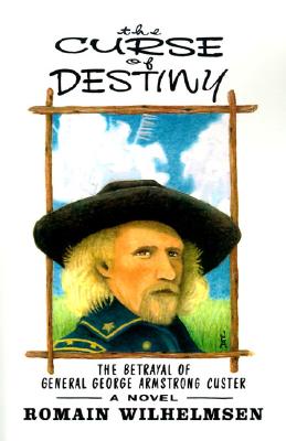 The Curse of Destiny : The Betrayal of General George Armstrong Custer