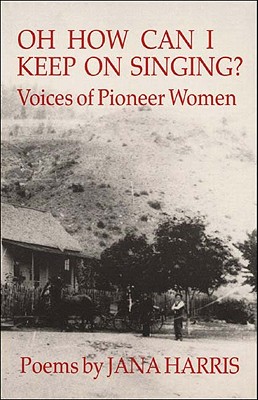 Oh How Can I Keep On Singing: Voices of Pioneer Women