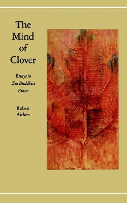 The Mind of Clover: Essays in Zen Buddhist Ethics