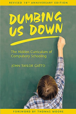 Image for Dumbing Us Down: The Hidden Curriculum of Compulsory Schooling, 10th Anniversary Edition