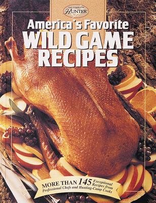 America'S Favorite Wild Game Recipes: More Than 145 Exceptional Recipes from Professional Chefs and Hunting-Camp Cooks (Hunting & Fishing Library) Image for America'S Favorite Wild Game Recipes: More Than 145 Exceptional Recipes from Professional Chefs and Hunting-Camp Cooks (Hunting & Fishing Library)