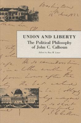 Union and Liberty: The Political Philosophy of John C. Calhoun