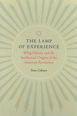 The Lamp of Experience. Whig History and the Intellectual Origins of the American Revolution