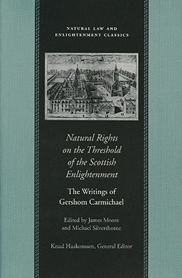 Natural Rights on the Threshold of the Scottish Enlightenment: The Writings of Gershom Carmichael (Natural Law and Enlightenment Classics)