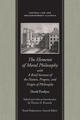 The Elements of Moral Philosophy, with A Brief Account of the Nature, Progress, and Origin of Philosophy (Natural Law and Enlightenment Classics)