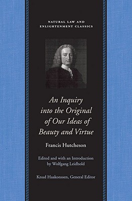 INQUIRY INTO THE ORIGINAL OF OUR IDEAS OF BEAUTY AND VIRTUE, AN (Natural Law and Enlightenment Classics)