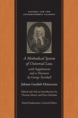 A Methodical System of Universal Law: Or, the Laws of Nature and Nations; With Supplements and a Discourse by George Turnbull (Natural Law and Enlightenment Classics)