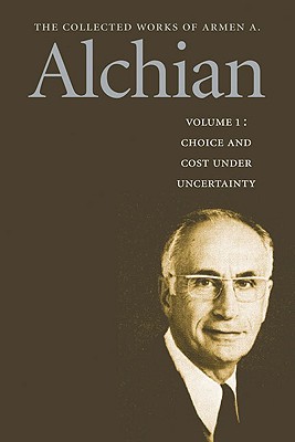The Collected Works of a Alchian: Choice and Cost Under Uncertainty: 1 (Works of a Armen Albert Alchian)