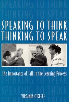 Speaking to Think Thinking to Speak Thinking to Speak: The Importance of Talk in the Learning Process