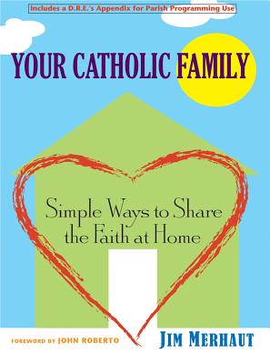 Your Catholic Family: Simple Ways to Share the Faith at Home