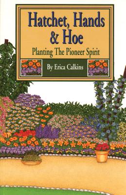 HATCHET, HANDS & HOE - PLANTING THE PIONEER SPIRIT: A BUSHEL OF PRACTICAL NOSTALGIA