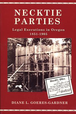 Necktie Parties: A History Of Legal Executions In Oregon, 1851-1905