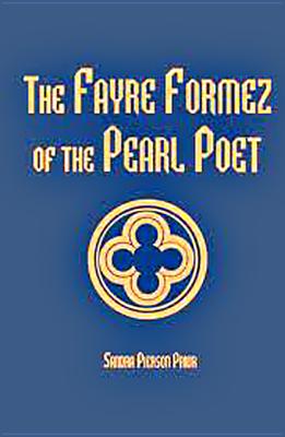 The Fayre Formez of the Pearl Poet (Medieval Texts and Studies, 18)