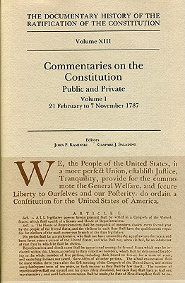 The Documentary History of the Ratification of the Constitution, Volume XIII: Commentaries on the Constitution, Public and Private: Volume 1, 21 February to 7 November 1787