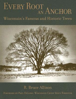 Every Root an Anchor: Wisconsin's Famous and Historic Trees