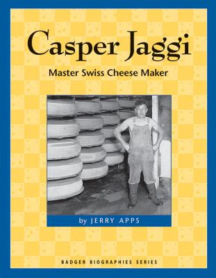Casper Jaggi: Master Swiss Cheese Maker (Badger Biographies Series)