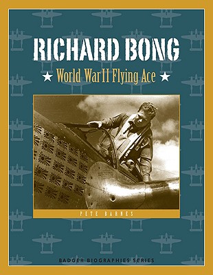 Richard Bong: World War II Flying Ace (Badger Biographies Series)