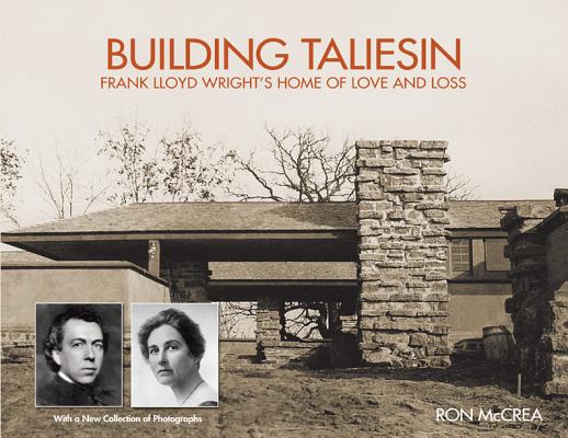Building Taliesin: Frank Lloyd Wrights Home of Love and Loss