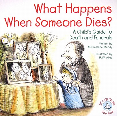 What Happens When Someone Dies: A Child's Guide to Death and Funerals (Elf-Help Books for Kids)