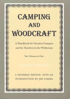 Camping and Woodcraft: A Handbook for Vacation Campers and for Travelers in the Wilderness (2 Volumes in 1)