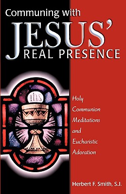 COMMUNING WITH JESUS' REAL PRESENCE Holy Communion Meditations and Eucharstic Adoration