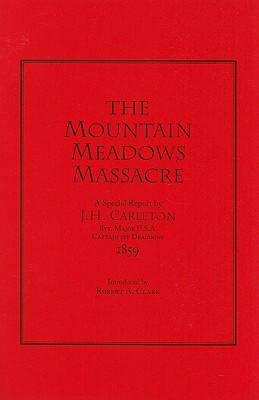 Image for The Mountain Meadows Massacre: A Special Report by J.H. Carleton, Bvt Major U.S.A., Captain 1st Dragoons, 1859