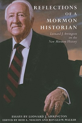 Reflections of a Mormon Historian: Leonard J. Arrington on the New Mormon History
