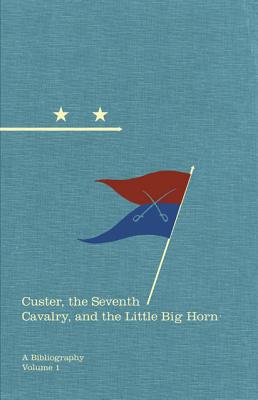Custer, The Seventh Cavalry, And The Little Big Horn: A Bibliography (Hidden Springs Of Custeriana)