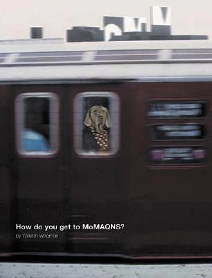 William Wegman: How Do You Get To Moma Qns
