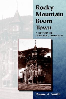 Rocky Mountain Boom Town: A History of Durango, Colorado (Revised)