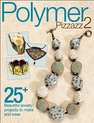 Image for Polymer Pizzazz 2: 25+ Beautiful Jewelry Projects to Make and Wear