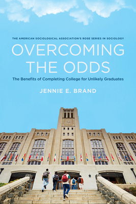 Overcoming the Odds: The Benefits of Completing College for Unlikely Graduates (American Sociological Association's Rose Series)