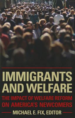Immigrants and Welfare: The Impact of Welfare Reform on America's Newcomers