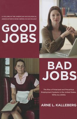 Good Jobs, Bad Jobs: The Rise of Polarized and Precarious Employment Systems in the United States 1970s to 2000s (American Sociological Association's Rose Series in Sociology)