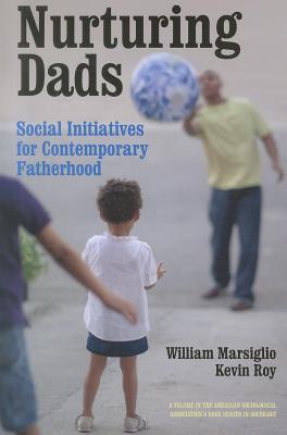 Nurturing Dads: Fatherhood Initiatives Beyond the Wallet (American Sociological Association's Rose Series)
