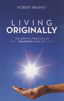 Image for Living Originally: Ten Spiritual Practices to Transform Your Life Living Originally: Ten Spiritual Practices to Transform Your Life