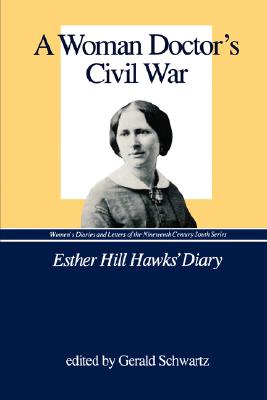 A Woman Doctors Civil War: Esther Hill Hawks Diary.