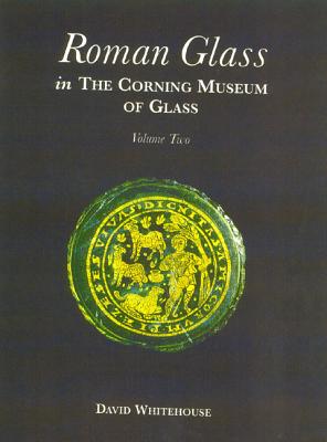 Roman Glass in the Corning Museum of Glass Vol 2 (Catalog) (Volume II)